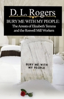 BURY ME WITH MY PEOPLE: The Arrests of Elizabeth Temms and the Roswell Mill Workers B086BDVP32 Book Cover