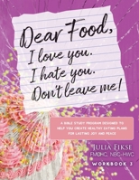 Dear Food, I Love You. I Hate You. Don't Leave Me!: A Bible Study Program Designed to Help You Create Healthy Eating Plans for Lasting Joy and Peace B0CKGVFLKF Book Cover