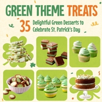 Green Theme Treats: 35 Delightful Green Desserts to Celebrate St. Patrick's Day.: St. Patrick's Day Treat Recipes B0CSKBC6JC Book Cover