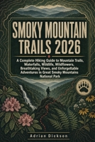 Smoky Mountain Trails: A Complete Hiking Guide to Mountain Trails, Waterfalls, Wildlife, Wildflowers, Breathtaking Views, and Unforgettable Adventures ... Park (Ultimate Adventure Trail Guide Series) B0HFGQ77C5 Book Cover