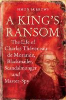 A King's Ransom: The Life of Charles Th Veneau de Morande, Blackmailer, Scandalmonger & Master-Spy 0826419895 Book Cover