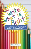 I Write What is Right! 26 A-Z Daily Affirmations for Children 195324128X Book Cover