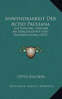 Anwendbarkeit Der Actio Pauliana: Auf Zahlung, Hingabe An Zahlungsstatt Und Pfandbestllung (1875) 1160790620 Book Cover