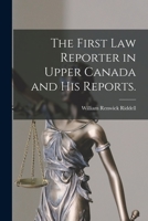 The First Law Reporter in Upper Canada and His Reports. 1013733258 Book Cover