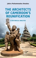 The Architects of Cameroon's Reunification: A historical analysis (Harmattan Cameroun) 2343179379 Book Cover