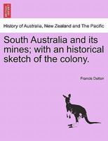 South Australia and its mines; with an historical sketch of the colony. 1240909454 Book Cover