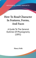 How To Read Character In Features, Forms, And Faces: A Guide To The General Outlines Of Physiognomy B0BQ5G2F7G Book Cover