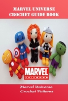 Marvel Universe Crochet Guide Book: Marvel Universe Crochet Patterns: Marvel Universe Crochet Ideas B08YQM9TBK Book Cover