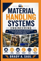MATERIAL HANDLING SYSTEMS ENGINEERING: Conveyors, Storage Systems, Industrial Transport, Automated Handling, Facility Layout, and Production Logistics B0HJ3163FR Book Cover