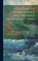 A Glossary of Ocean Science and Undersea Technology Terms; an Authoritative Compilation of Over 3,500 Engineering and Scientific Terms Used in the ... Underwater Physiology and Ocean Engineering 1019940697 Book Cover