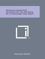 Optimum Consistent Estimates of the Spectrum of a Stationary Time Series 1258645777 Book Cover