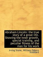 Abraham Lincoln: The True Story of a Great Life. Showing the Inner Growth, Special Training, and Peculiar Fitness of the Man for His Work 1172169934 Book Cover