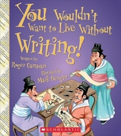 You Wouldn't Want to Live Without Writing! (You Wouldn't Want to Live Without…) (Library Edition) 0531220540 Book Cover