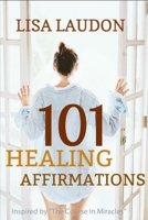 101 HEALING AFFIRMATIONS: Inspired by the "Course in Miracles" B08NZC7Y66 Book Cover