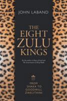 The Eight Zulu Kings: From Shaka to Goodwill Zwelithini 1868428389 Book Cover