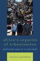 Africa's Legacies of Urbanization: Unfolding Saga of a Continent 0739133489 Book Cover