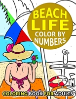 Beach Life Color By Number Coloring Book For Adults: Art Therapy, Relaxing Pages With Summertime Sea Life, Country Scenes, Travels, And Many More! B094VR58B5 Book Cover