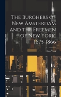 The Burghers of New Amsterdam and the Freemen of New York. 1675-1866 - Primary Source Edition 1021226157 Book Cover