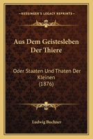 Aus Dem Geistesleben Der Thiere: Oder Staaten Und Thaten Der Kleinen 1167646231 Book Cover
