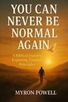 You Can Never be Normal Again: A Biblical Journey Exploring Timeless Principles B0F6YLN6PS Book Cover