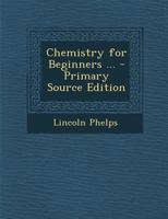 Chemistry for Beginners ... - Primary Source Edition 1293631167 Book Cover