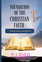 Foundation of the Christian Faith: A Biblical Guide of New Believers B0HG76WFLW Book Cover