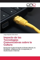Impacto de las Tecnologías Comunicativas sobre la Cultura: Evolución Cultural desde el Gesto laboral, la Oralidad, el Manuscrito, la Imprenta, el Audiovisual e Internet 6202098112 Book Cover