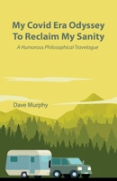 My Covid Era Odyssey To Reclaim My Sanity: A Humorous Philosophical Travelogue B08XFFPFTX Book Cover