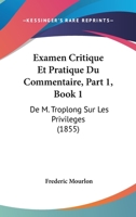 Examen Critique Et Pratique Du Commentaire, Part 1, Book 1: De M. Troplong Sur Les Privileges (1855) 2019300109 Book Cover