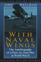 WITH NAVAL WINGS: The Autobiography of a Fleet Air Arm Pilot in World War II 0811718867 Book Cover