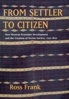 From Settler to Citizen: New Mexican Economic Development and the Creation of Vecino Society, 1750-1820 0520251598 Book Cover