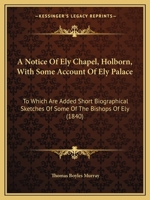 A Notice of Ely Chapel, Holborn: With Some Account of Ely Palace 1165253399 Book Cover