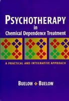 Psychotherapy In Chemical Dependence Treatment: A Practical and Integrative Approach