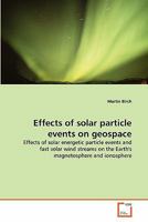 Effects of solar particle events on geospace: Effects of solar energetic particle events and fast solar wind streams on the Earth's magnetosphere and ionosphere 3639300475 Book Cover