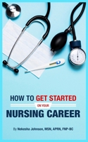 How To Get Started On Your Nursing Career B0C2RXT6HK Book Cover