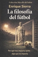 La filosofía del fútbol: Por qué nos importa tanto algo que no importa (Más allá del balón) (Spanish Edition) B0GH1X8XQV Book Cover