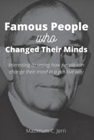 Famous People Who Changed Their Minds: Interesting seeing how people can change their mind in a positive way B091WM1JN1 Book Cover