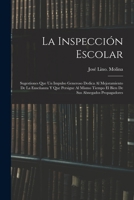 La inspección escolar: Sugestiones que un impulso generoso dedica al mejoramiento de la enseñanza y que persigue al mismo tiempo el bien de s B0BNW5M76D Book Cover