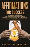 Affirmations for Success: 250 Positive Affirmations for Creating Powerful Daily Habits to Start the Morning with Self-confidence, Make Money and Build Beneficial Relationships 1647483433 Book Cover