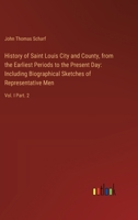 History of Saint Louis City and County, from the Earliest Periods to the Present Day: Including Biographical Sketches of Representative Men: Vol. I Part. 2 3385321476 Book Cover