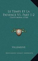 Le Temps Et La Patience V1, Part 1-2: Conte Moral (1768) 110477755X Book Cover