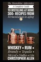 The Moonshine Apprentice: A Complete Guide to Distilling at Home: 300+ Recipes from Fermentation to Aging Whiskey, Rum, Brandy, Tequila, Mezcal, Vodka, and Gin B0GBVPNLCD Book Cover