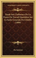 Etude Sur L'Influence De La Duree Du Travail Quotidien Sur La Sante Generale De L'Adulte (1900) 1120467446 Book Cover