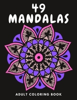 49 Mandalas adult coloring book: Adult coloring book, with Fun, easy, Simple, and Relaxing Coloring Pages, help for relief stress, gift for Men, Women, Teens, Boys, Girls, Mom and young adults B08P67J3R7 Book Cover