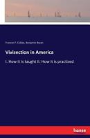 Vivisection in America: I. How It Is Taught II. How It Is Practiced 3337255906 Book Cover