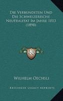 Die Verbundeten Und Die Schweizerische Neutralitat Im Jahre 1813 (1898) 1160727368 Book Cover