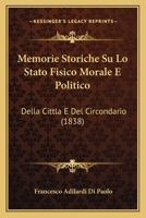 Memorie Storiche Su Lo Stato Fisico Morale E Politico: Della Cittla E Del Circondario (1838) 1241742723 Book Cover