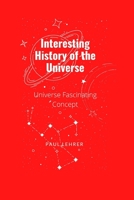 Interesting History of the Universe: Fascinating Concept of the Universe B0F7B1ZGCM Book Cover