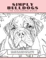 Simply Bulldogs: The Coloring Book: Color In 30 Realistic Hand-Drawn Designs For Adults. A creative and fun book for yourself and gift for bulldog lovers. 1913668320 Book Cover