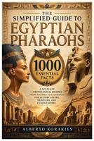 The Simplified Guide to Egyptian Pharaohs: 1000 Essential Facts A No-Fluff Chronological Journey From Narmer to Cleopatra for History Lovers Travelers and Curious Minds B0H6R8TJCT Book Cover